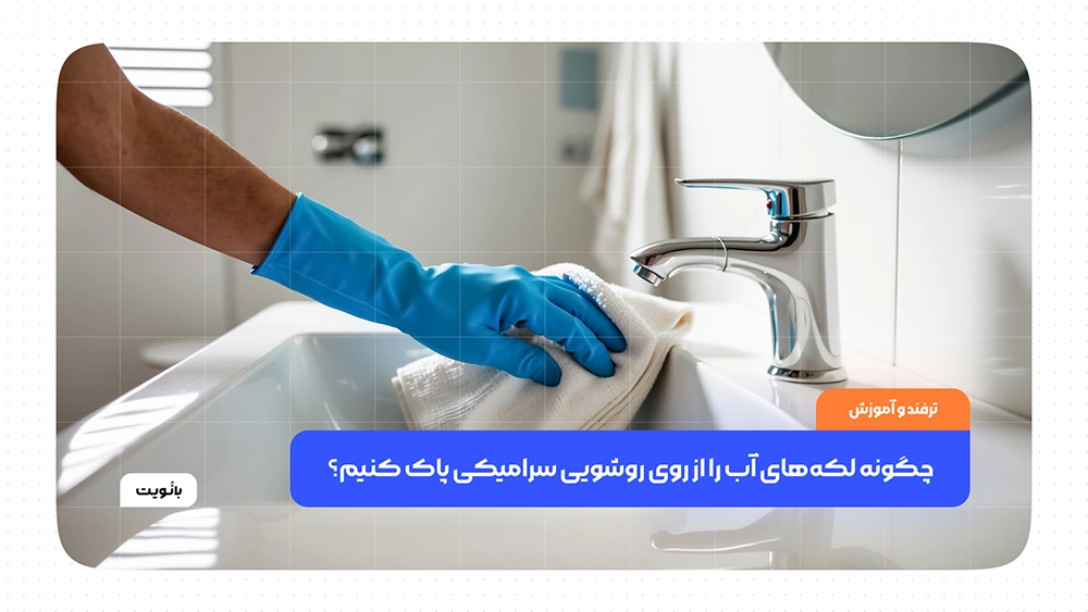 چگونه لکه‌های آب را از روی روشویی سرامیکی پاک کنیم؟