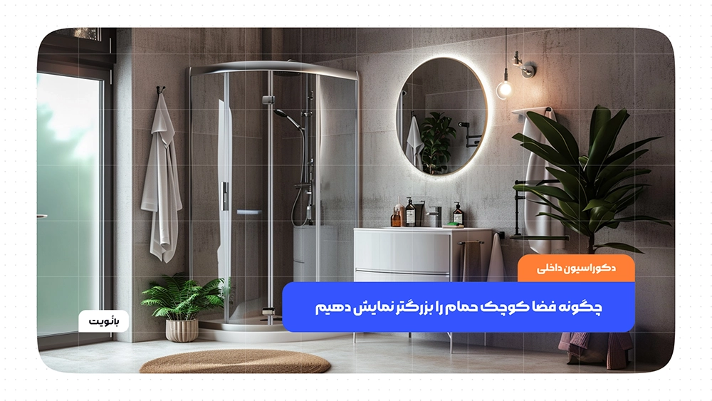 چگونه فضا کوچک حمام را بزرگتر نمایش دهیم