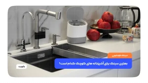 بهترین سینک برای آشپزخانه‌ های کوچک کدام است؟